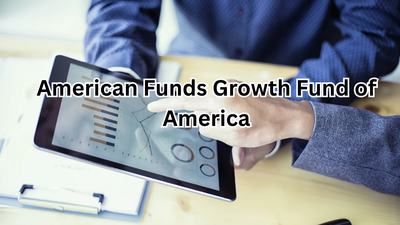 American Funds Growth Fund of America: A Complete Guide for Smart Investors