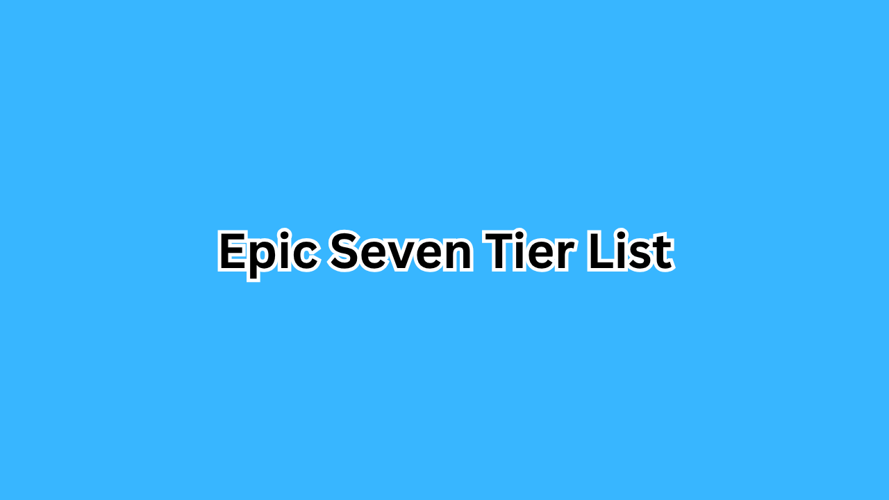 Epic Seven Tier List: The Ultimate Guide to Dominating the Meta in 2026