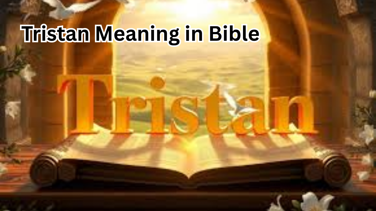 Tristan Meaning in Bible: Origin, Symbolism, and Spiritual Insights