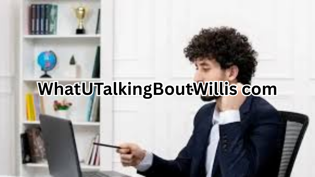 WhatUTalkingBoutWillis com: A Complete Guide to the Popular Lifestyle and Entertainment Hub